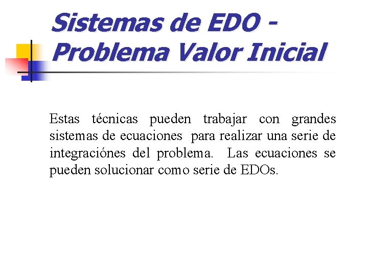 Sistemas de EDO Problema Valor Inicial Estas técnicas pueden trabajar con grandes sistemas de