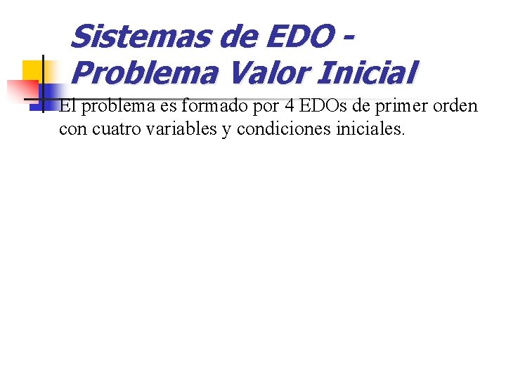 Sistemas de EDO Problema Valor Inicial El problema es formado por 4 EDOs de