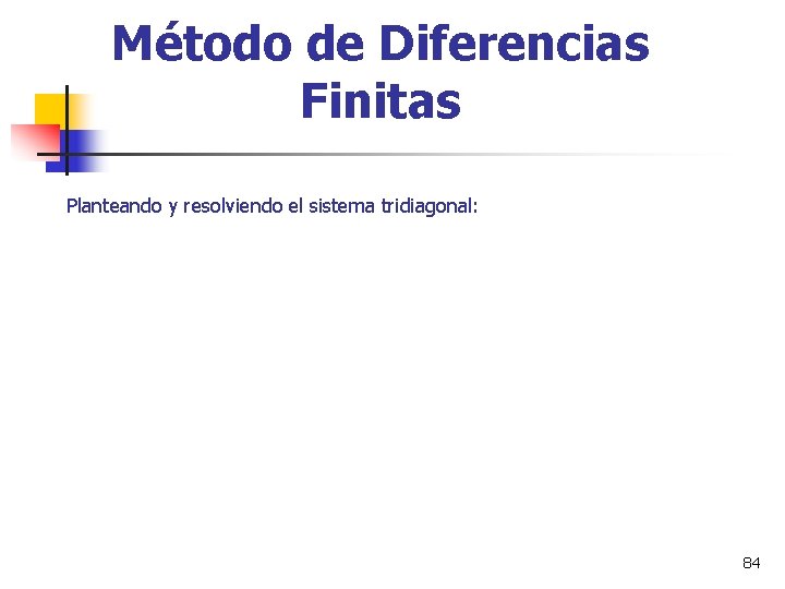 Método de Diferencias Finitas Planteando y resolviendo el sistema tridiagonal: 84 