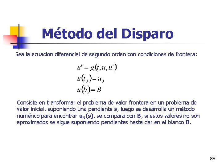 Método del Disparo Sea la ecuacion diferencial de segundo orden condiciones de frontera: Consiste