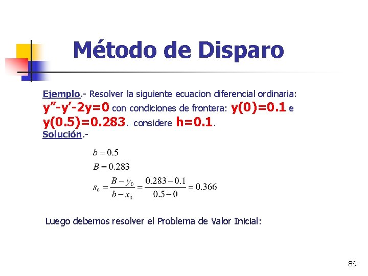 Método de Disparo Ejemplo. - Resolver la siguiente ecuacion diferencial ordinaria: y”-y’-2 y=0 condiciones
