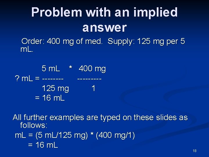 Problem with an implied answer Order: 400 mg of med. Supply: 125 mg per