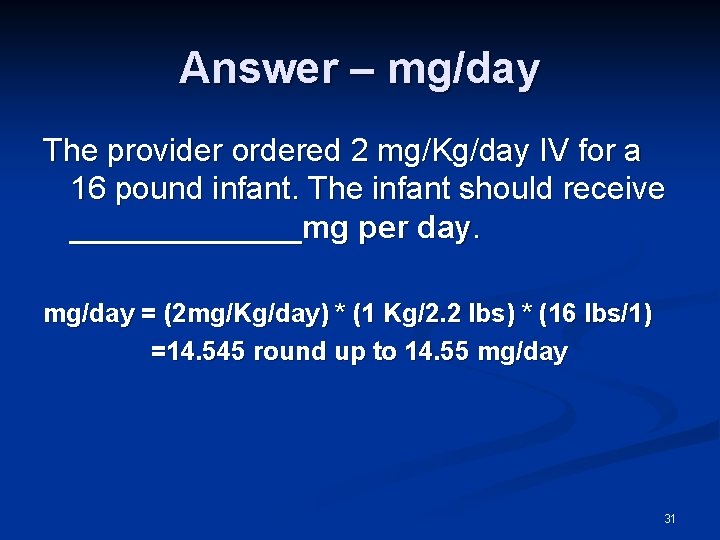 Answer – mg/day The provider ordered 2 mg/Kg/day IV for a 16 pound infant.