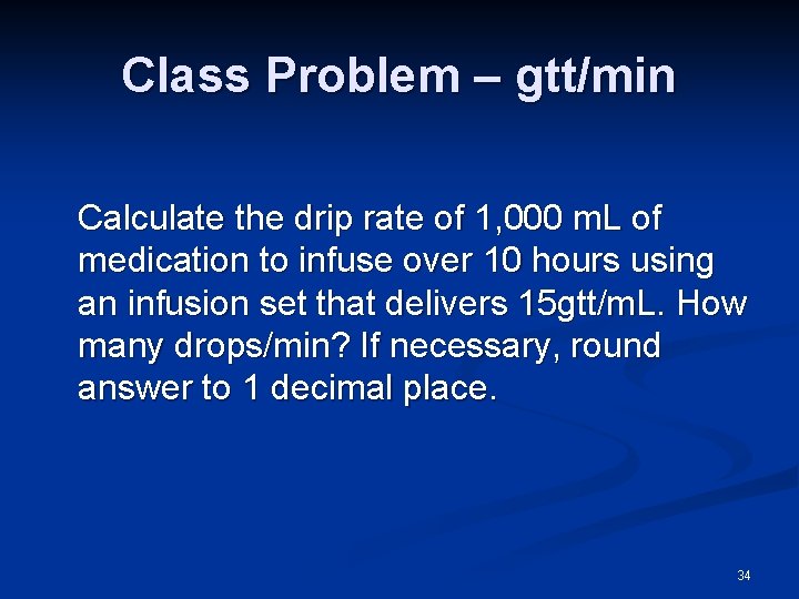 Class Problem – gtt/min Calculate the drip rate of 1, 000 m. L of