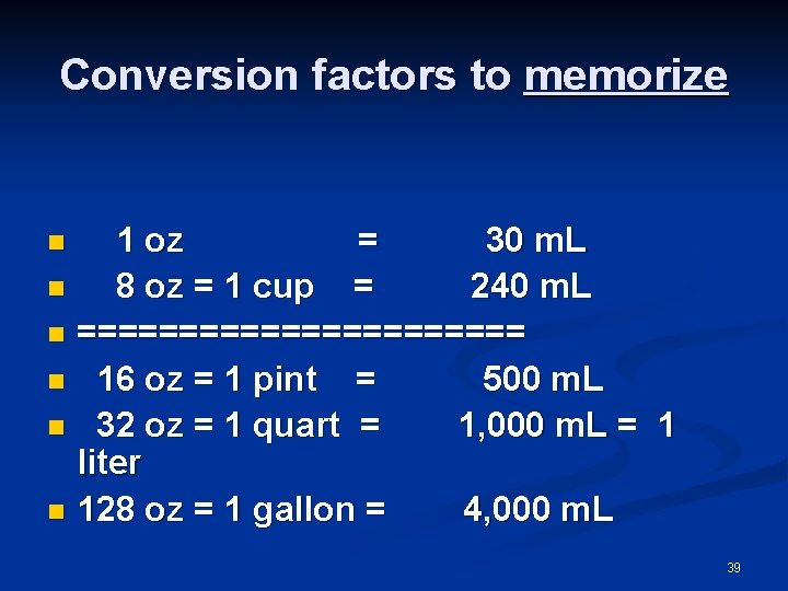 Conversion factors to memorize n 1 oz = 30 m. L n 8 oz