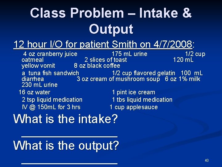 Class Problem – Intake & Output 12 hour I/O for patient Smith on 4/7/2008: