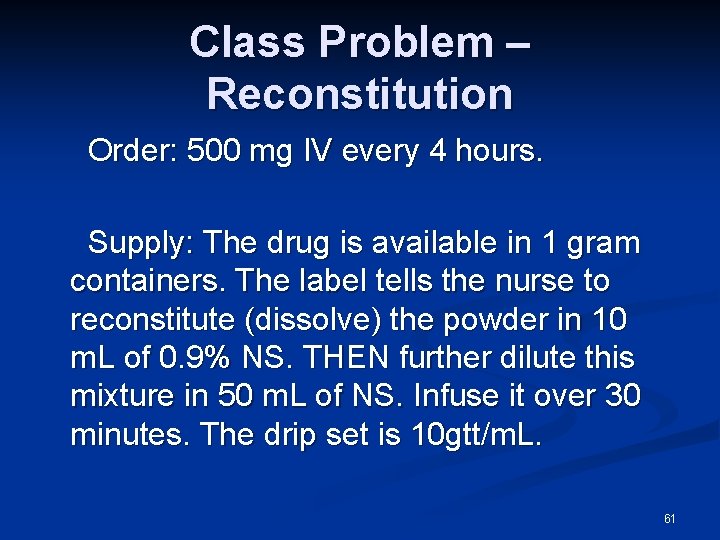 Class Problem – Reconstitution Order: 500 mg IV every 4 hours. Supply: The drug