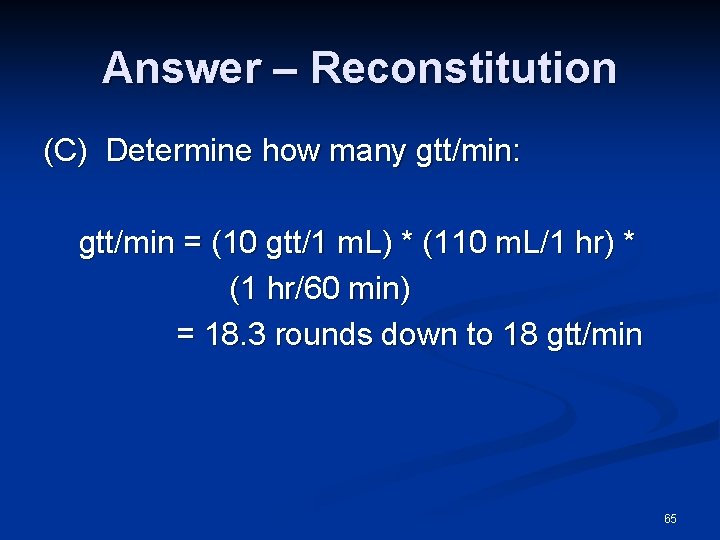 Answer – Reconstitution (C) Determine how many gtt/min: gtt/min = (10 gtt/1 m. L)