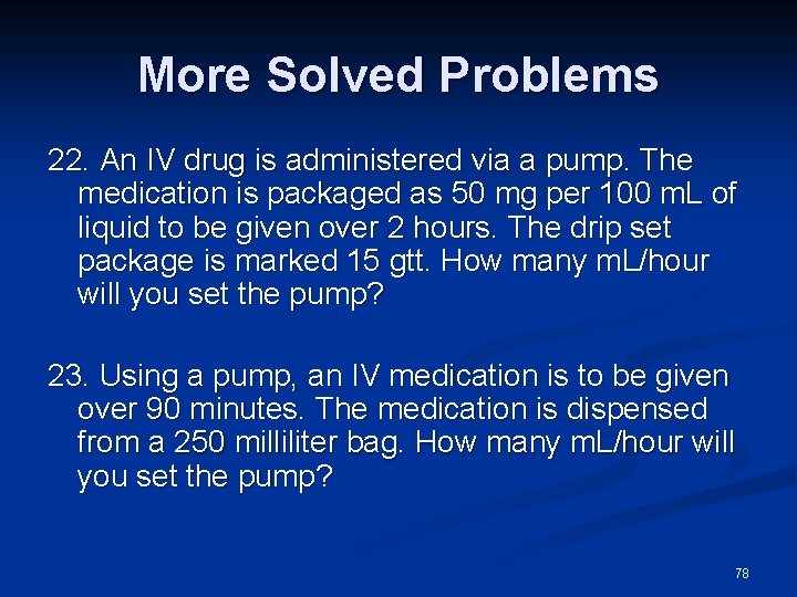 More Solved Problems 22. An IV drug is administered via a pump. The medication