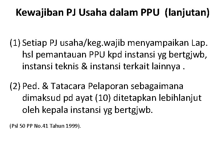 Kewajiban PJ Usaha dalam PPU (lanjutan) (1) Setiap PJ usaha/keg. wajib menyampaikan Lap. hsl