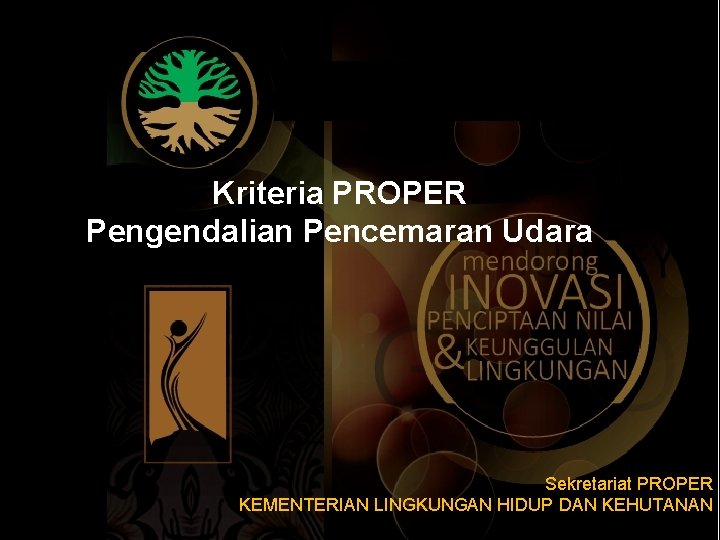 Kriteria PROPER Pengendalian Pencemaran Udara Sekretariat PROPER KEMENTERIAN LINGKUNGAN HIDUP DAN KEHUTANAN 