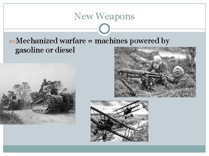 New Weapons Mechanized warfare = machines powered by gasoline or diesel 