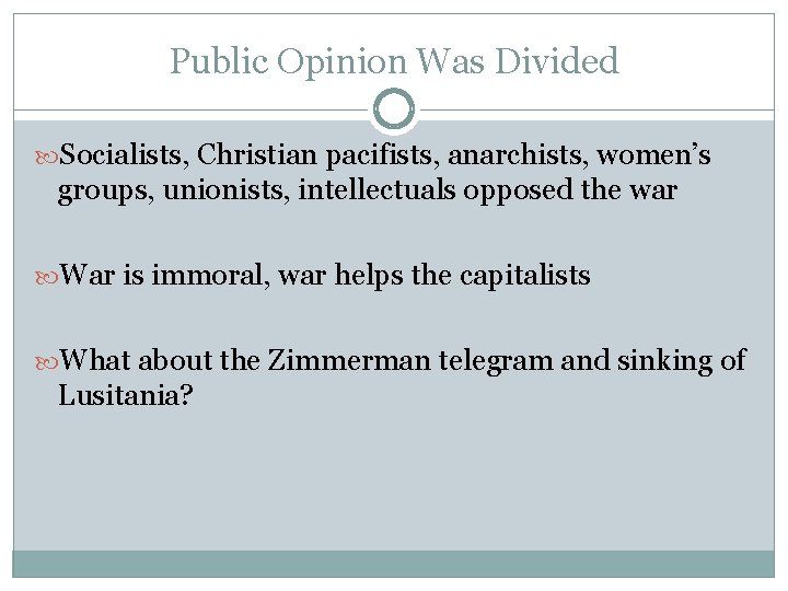 Public Opinion Was Divided Socialists, Christian pacifists, anarchists, women’s groups, unionists, intellectuals opposed the