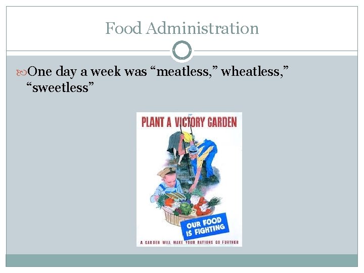 Food Administration One day a week was “meatless, ” wheatless, ” “sweetless” 