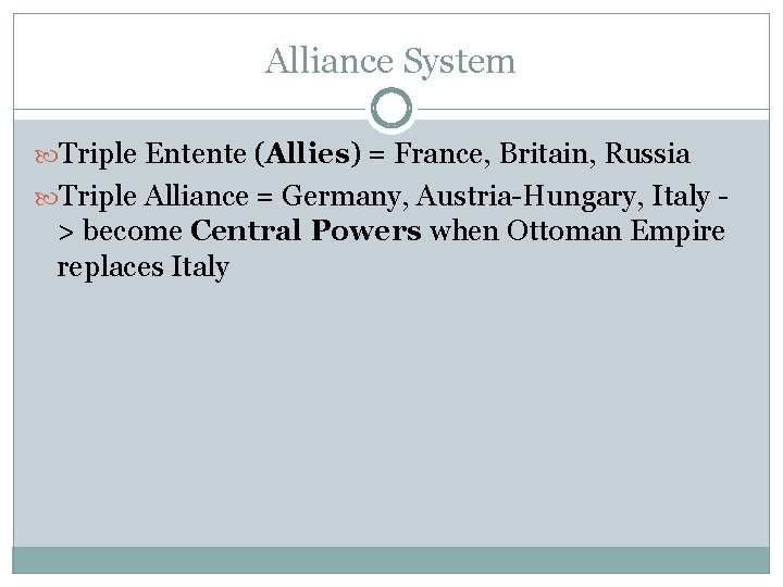 Alliance System Triple Entente (Allies) = France, Britain, Russia Triple Alliance = Germany, Austria-Hungary,