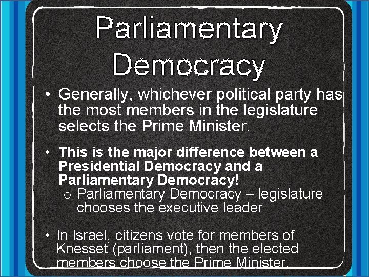 Parliamentary Democracy • Generally, whichever political party has the most members in the legislature