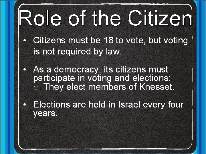 Role of the Citizen • Citizens must be 18 to vote, but voting is