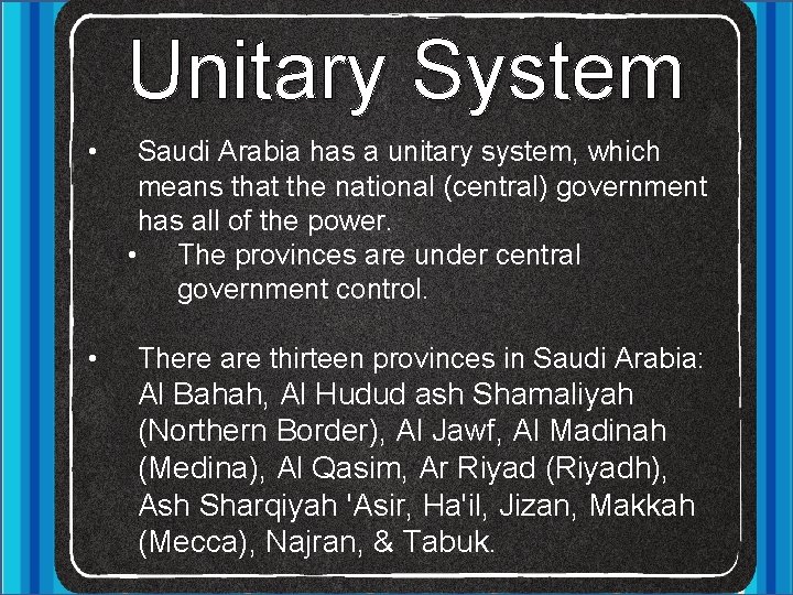 Unitary System • Saudi Arabia has a unitary system, which means that the national
