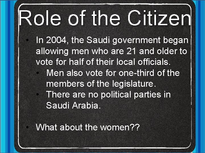 Role of the Citizen • In 2004, the Saudi government began allowing men who