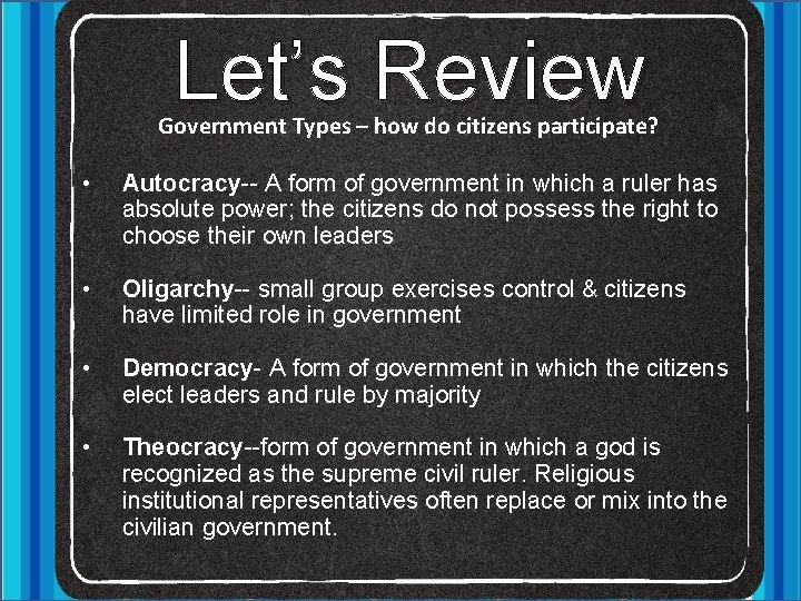 Let’s Review Government Types – how do citizens participate? • Autocracy-- A form of