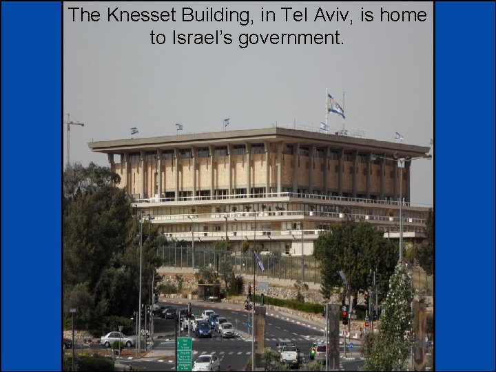 The Knesset Building, in Tel Aviv, is home to Israel’s government. 