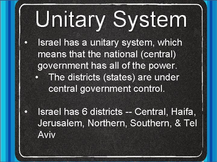 Unitary System • Israel has a unitary system, which means that the national (central)