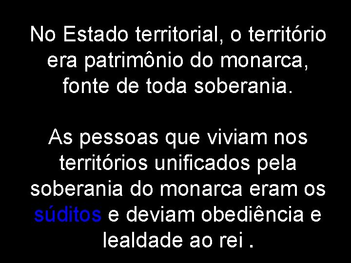 No Estado territorial, o território era patrimônio do monarca, fonte de toda soberania. As