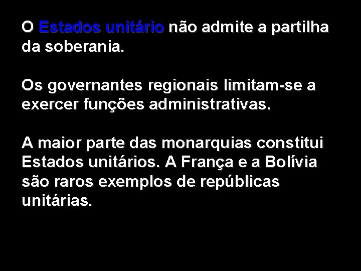 O Estados unitário não admite a partilha da soberania. Os governantes regionais limitam-se a