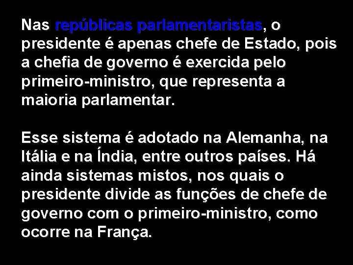 Nas repúblicas parlamentaristas, o presidente é apenas chefe de Estado, pois a chefia de