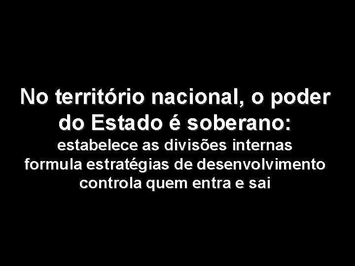 No território nacional, o poder do Estado é soberano: estabelece as divisões internas formula