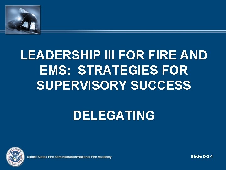 LEADERSHIP III FOR FIRE AND EMS: STRATEGIES FOR SUPERVISORY SUCCESS DELEGATING Slide DG-1 