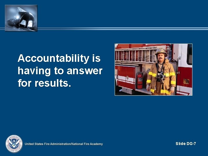 Accountability is having to answer for results. Slide DG-7 