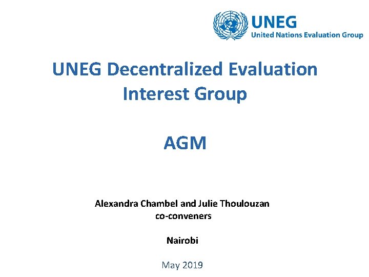 UNEG Decentralized Evaluation Interest Group AGM Alexandra Chambel and Julie Thoulouzan co-conveners Nairobi May