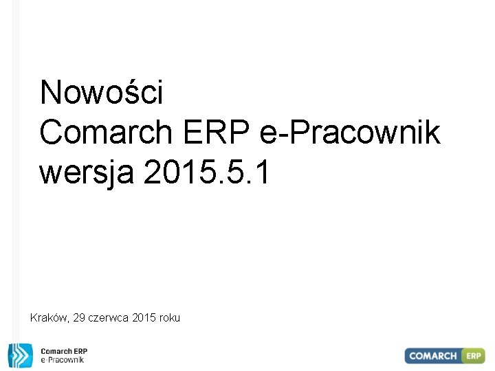 Nowości Comarch ERP e-Pracownik wersja 2015. 5. 1 Kraków, 29 czerwca 2015 roku 