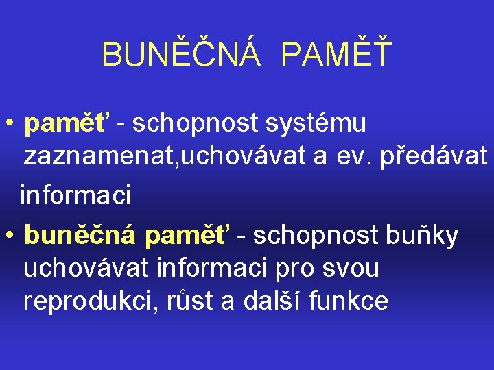 BUNĚČNÁ PAMĚŤ • paměť - schopnost systému zaznamenat, uchovávat a ev. předávat informaci •