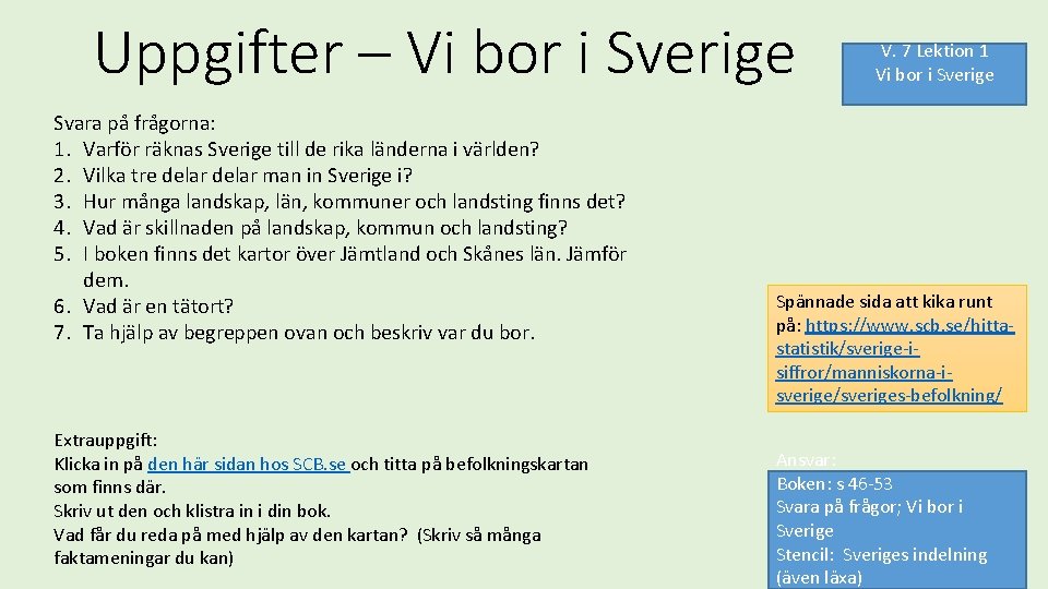 Uppgifter – Vi bor i Sverige Svara på frågorna: 1. Varför räknas Sverige till