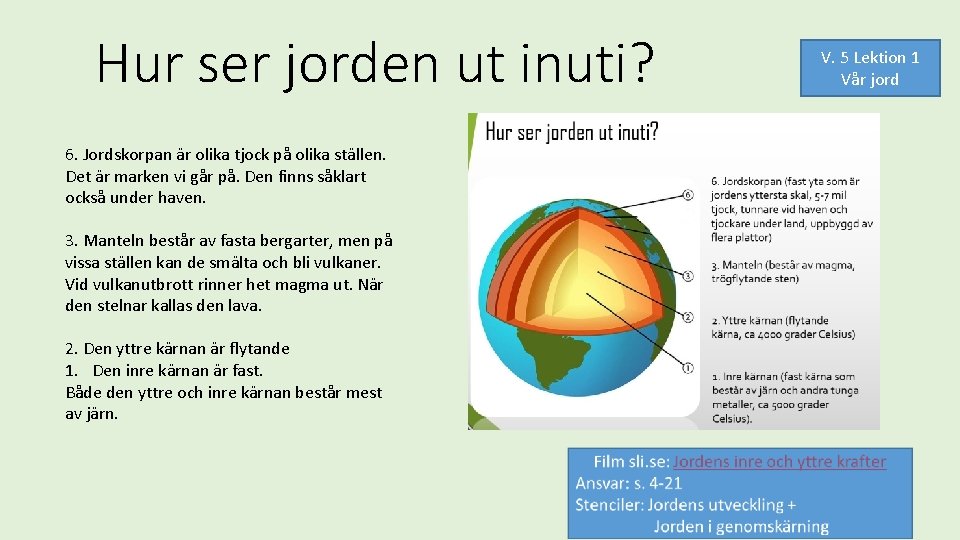 Hur ser jorden ut inuti? 6. Jordskorpan är olika tjock på olika ställen. Det