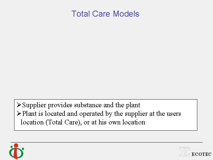 Total Care Models ØSupplier provides substance and the plant ØPlant is located and operated