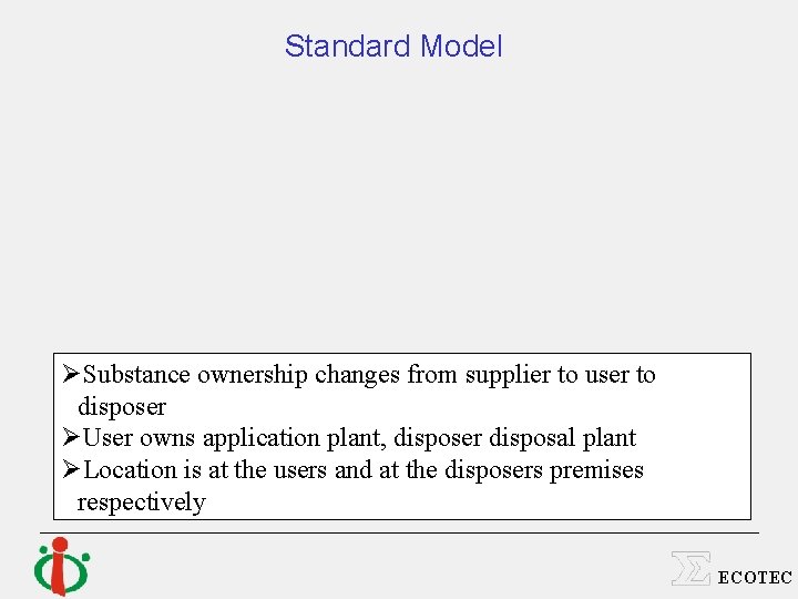 Standard Model ØSubstance ownership changes from supplier to user to disposer ØUser owns application