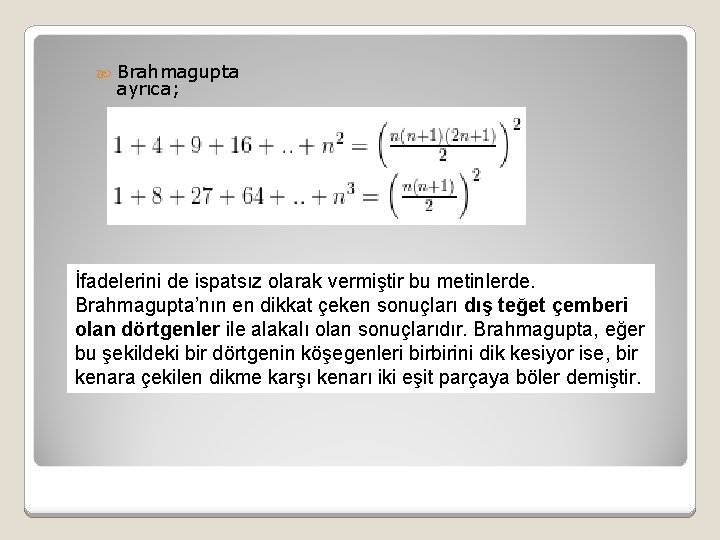  Brahmagupta ayrıca; İfadelerini de ispatsız olarak vermiştir bu metinlerde. Brahmagupta’nın en dikkat çeken