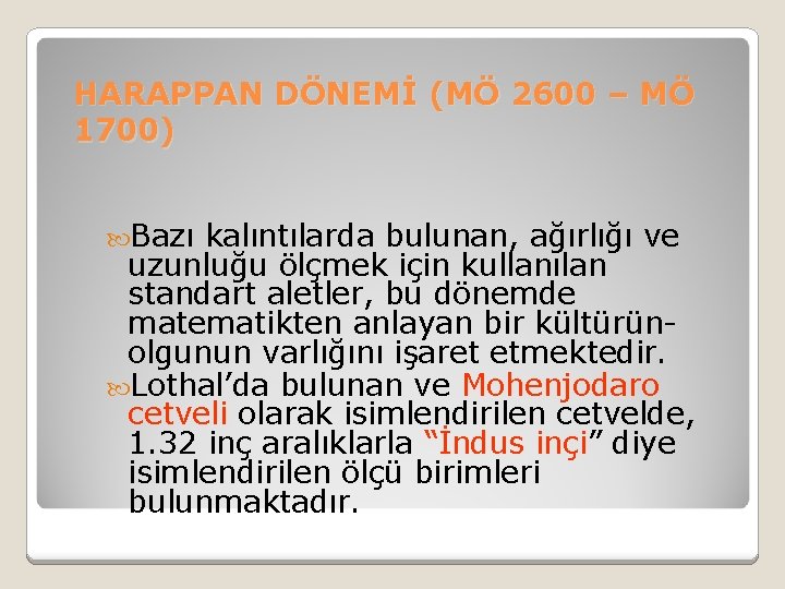 HARAPPAN DÖNEMİ (MÖ 2600 – MÖ 1700) Bazı kalıntılarda bulunan, ağırlığı ve uzunluğu ölçmek