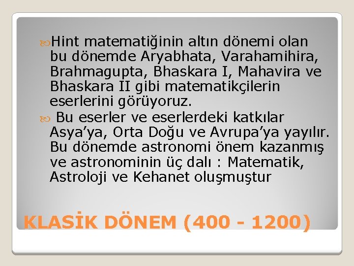  Hint matematiğinin altın dönemi olan bu dönemde Aryabhata, Varahamihira, Brahmagupta, Bhaskara I, Mahavira