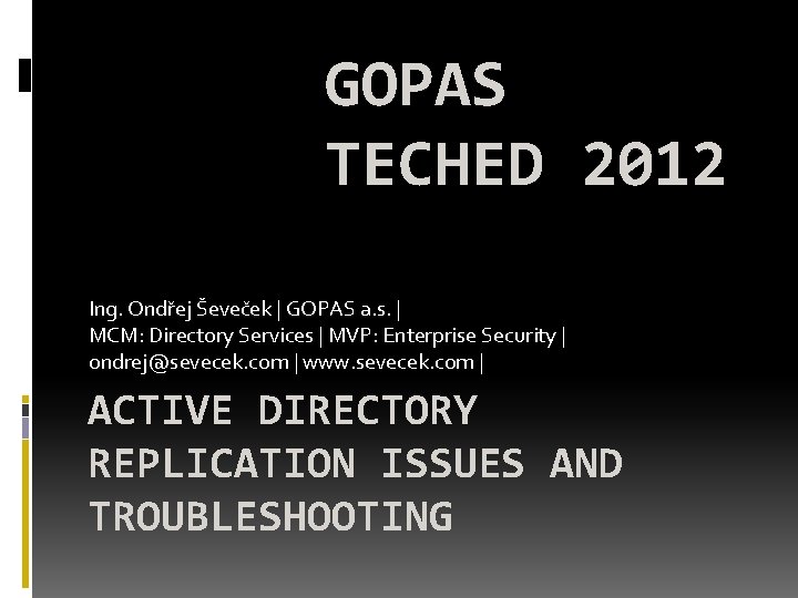 GOPAS TECHED 2012 Ing. Ondřej Ševeček | GOPAS a. s. | MCM: Directory Services GOPAS TECHED 2012 Ing. Ondřej Ševeček | GOPAS a. s. | MCM: Directory Services