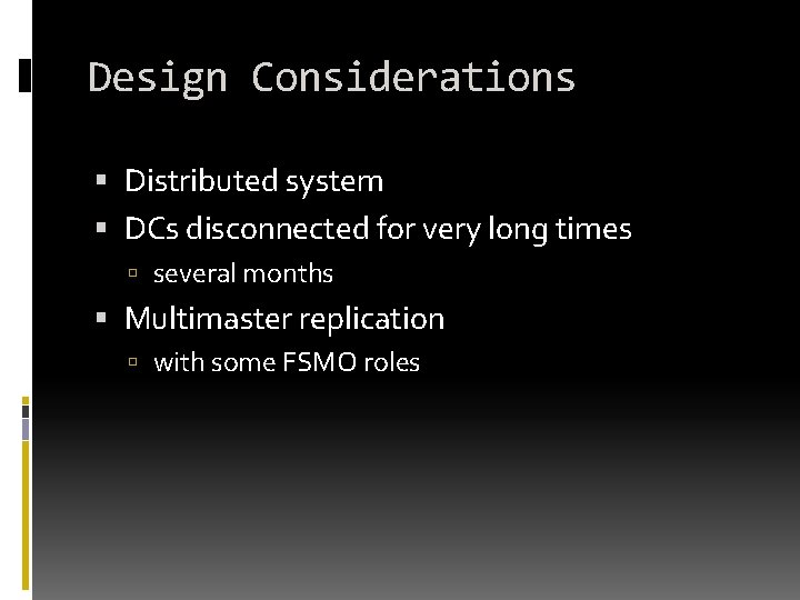 Design Considerations Distributed system DCs disconnected for very long times several months Multimaster replication Design Considerations Distributed system DCs disconnected for very long times several months Multimaster replication