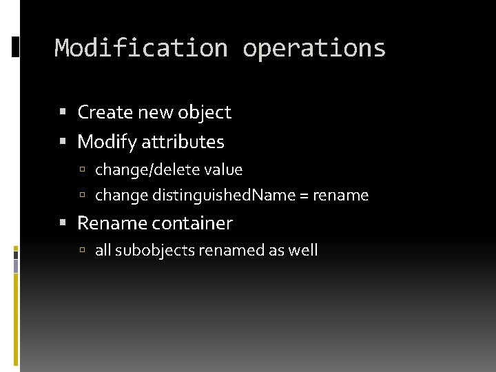 Modification operations Create new object Modify attributes change/delete value change distinguished. Name = rename Modification operations Create new object Modify attributes change/delete value change distinguished. Name = rename