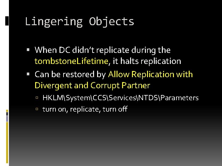 Lingering Objects When DC didn’t replicate during the tombstone. Lifetime, it halts replication Can Lingering Objects When DC didn’t replicate during the tombstone. Lifetime, it halts replication Can