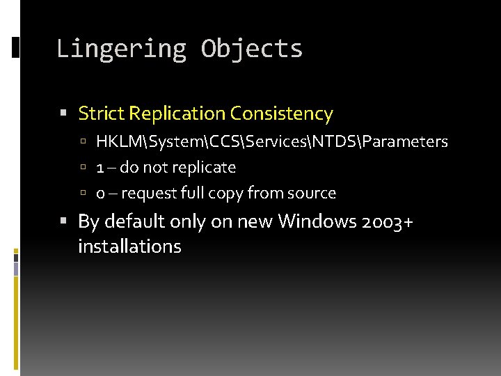 Lingering Objects Strict Replication Consistency HKLMSystemCCSServicesNTDSParameters 1 – do not replicate 0 – request Lingering Objects Strict Replication Consistency HKLMSystemCCSServicesNTDSParameters 1 – do not replicate 0 – request