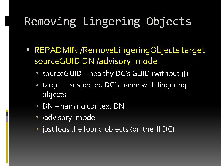 Removing Lingering Objects REPADMIN /Remove. Lingering. Objects target source. GUID DN /advisory_mode source. GUID Removing Lingering Objects REPADMIN /Remove. Lingering. Objects target source. GUID DN /advisory_mode source. GUID