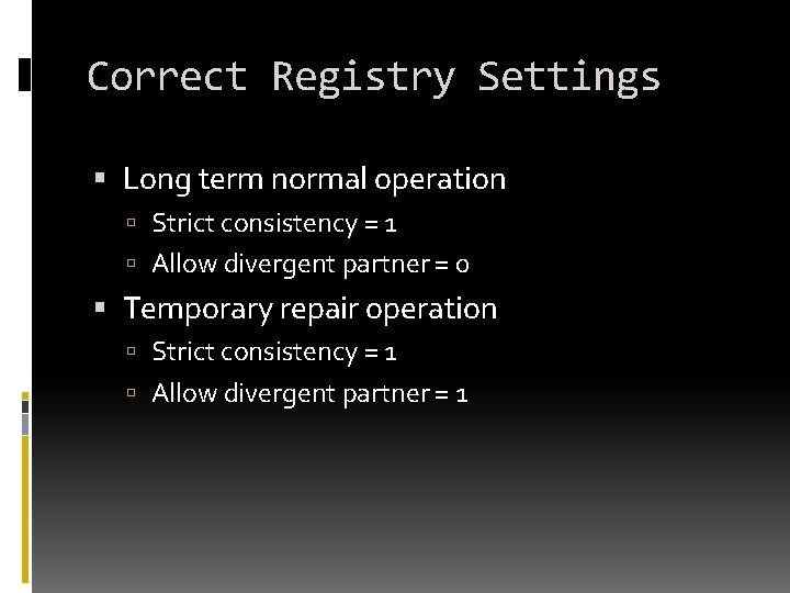 Correct Registry Settings Long term normal operation Strict consistency = 1 Allow divergent partner Correct Registry Settings Long term normal operation Strict consistency = 1 Allow divergent partner