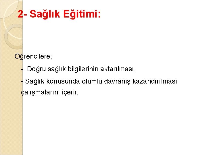 2 - Sağlık Eğitimi: Öğrencilere; - Doğru sağlık bilgilerinin aktarılması, - Sağlık konusunda olumlu